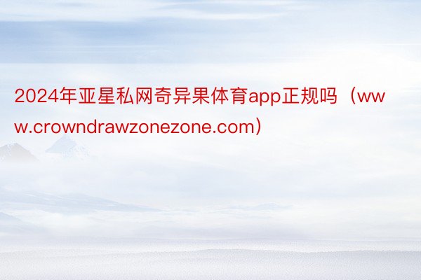 2024年亚星私网奇异果体育app正规吗（www.crowndrawzonezone.com）